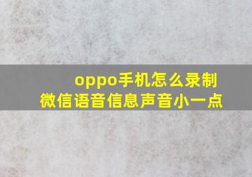 oppo手机怎么录制微信语音信息声音小一点