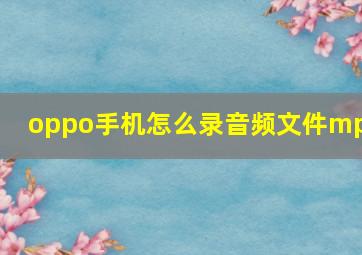 oppo手机怎么录音频文件mp3