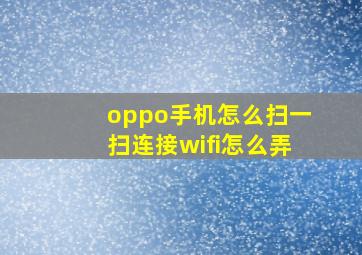 oppo手机怎么扫一扫连接wifi怎么弄