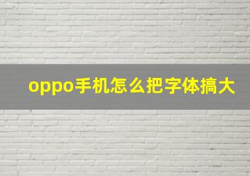 oppo手机怎么把字体搞大