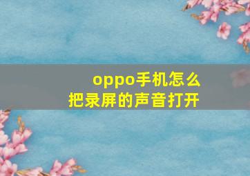 oppo手机怎么把录屏的声音打开