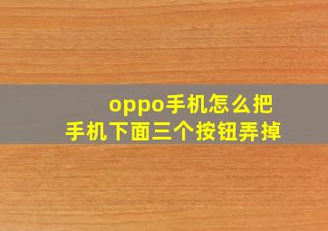 oppo手机怎么把手机下面三个按钮弄掉