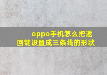 oppo手机怎么把返回键设置成三条线的形状