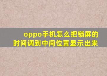 oppo手机怎么把锁屏的时间调到中间位置显示出来