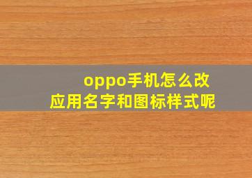 oppo手机怎么改应用名字和图标样式呢