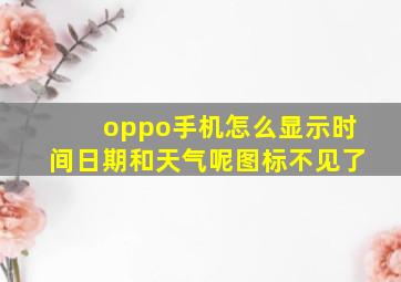 oppo手机怎么显示时间日期和天气呢图标不见了