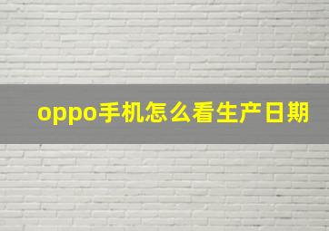 oppo手机怎么看生产日期