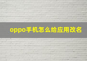 oppo手机怎么给应用改名