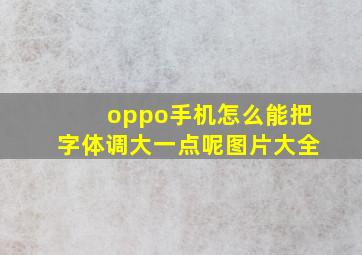 oppo手机怎么能把字体调大一点呢图片大全