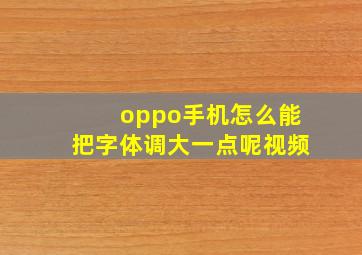 oppo手机怎么能把字体调大一点呢视频