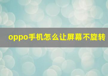 oppo手机怎么让屏幕不旋转