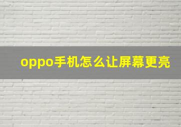 oppo手机怎么让屏幕更亮