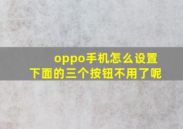 oppo手机怎么设置下面的三个按钮不用了呢