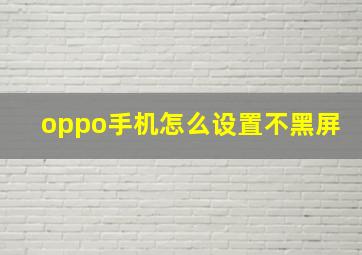 oppo手机怎么设置不黑屏