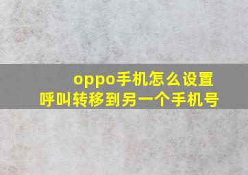 oppo手机怎么设置呼叫转移到另一个手机号