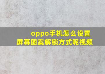 oppo手机怎么设置屏幕图案解锁方式呢视频