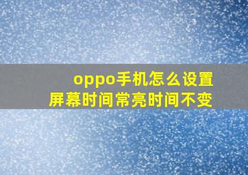 oppo手机怎么设置屏幕时间常亮时间不变