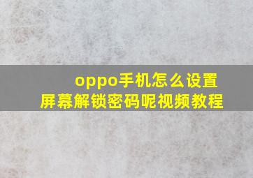 oppo手机怎么设置屏幕解锁密码呢视频教程