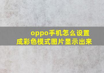 oppo手机怎么设置成彩色模式图片显示出来