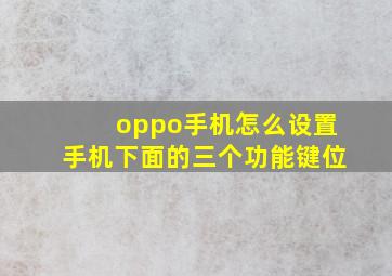 oppo手机怎么设置手机下面的三个功能键位