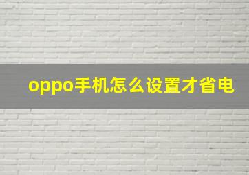 oppo手机怎么设置才省电