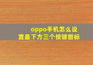 oppo手机怎么设置最下方三个按键图标