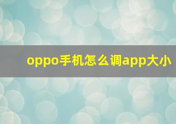 oppo手机怎么调app大小