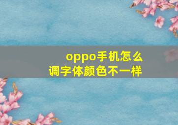 oppo手机怎么调字体颜色不一样