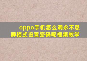 oppo手机怎么调永不息屏模式设置密码呢视频教学