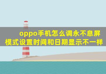 oppo手机怎么调永不息屏模式设置时间和日期显示不一样