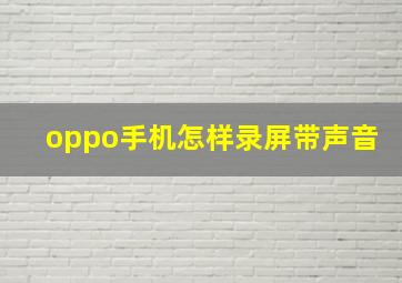 oppo手机怎样录屏带声音