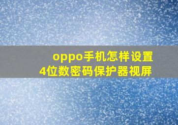 oppo手机怎样设置4位数密码保护器视屏