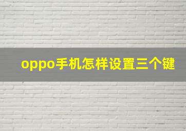 oppo手机怎样设置三个键