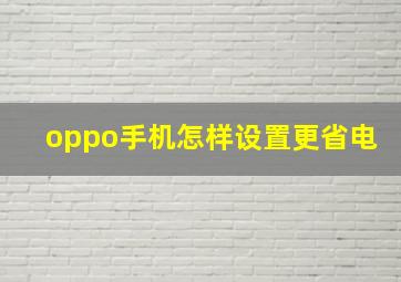 oppo手机怎样设置更省电