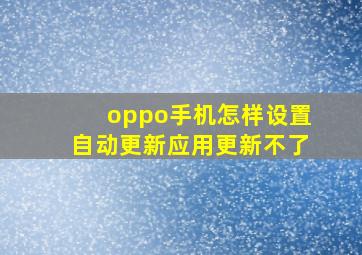 oppo手机怎样设置自动更新应用更新不了