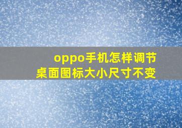 oppo手机怎样调节桌面图标大小尺寸不变