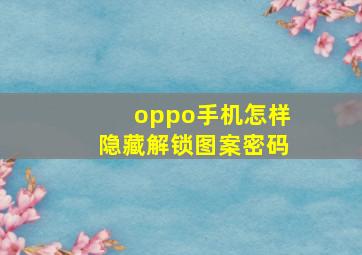 oppo手机怎样隐藏解锁图案密码