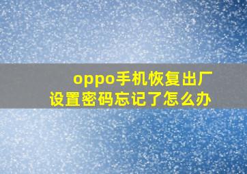 oppo手机恢复出厂设置密码忘记了怎么办