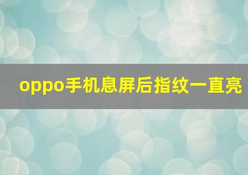 oppo手机息屏后指纹一直亮