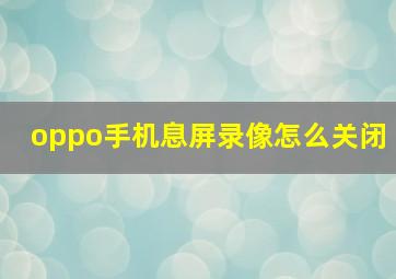 oppo手机息屏录像怎么关闭