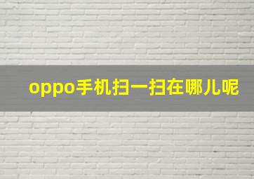 oppo手机扫一扫在哪儿呢