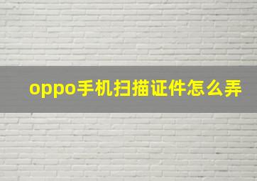 oppo手机扫描证件怎么弄