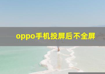 oppo手机投屏后不全屏