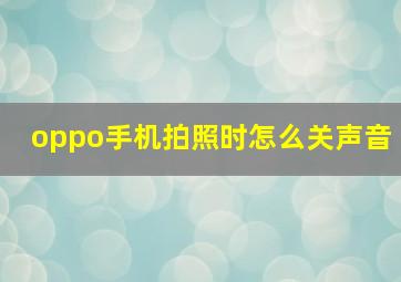 oppo手机拍照时怎么关声音