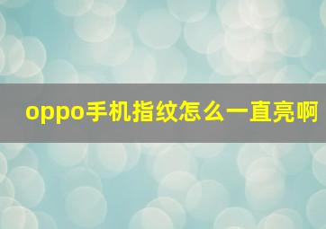 oppo手机指纹怎么一直亮啊