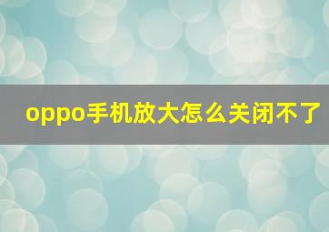 oppo手机放大怎么关闭不了