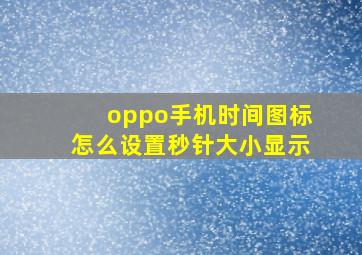 oppo手机时间图标怎么设置秒针大小显示