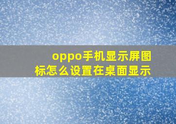 oppo手机显示屏图标怎么设置在桌面显示