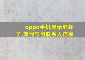 oppo手机显示屏坏了,如何导出联系人信息