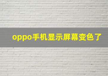 oppo手机显示屏幕变色了